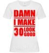 Жіноча футболка Damn i make 30 look good Білий фото