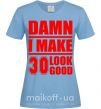 Жіноча футболка Damn i make 30 look good Блакитний фото