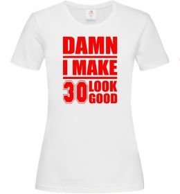 Жіноча футболка Damn i make 30 look good Жіноча футболка Damn i make 30 look good