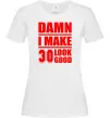 Женская футболка Damn i make 30 look good Белый фото