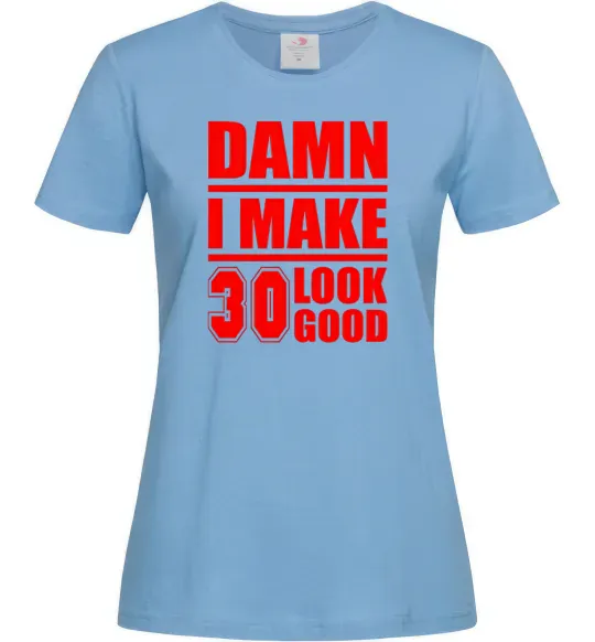 Женская футболка Damn i make 30 look good Голубой фото