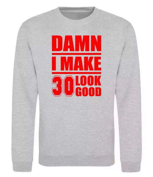 Свитшот Damn i make 30 look good Серый меланж фото