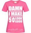 Жіноча футболка Damn i make 50 look good Яскраво-рожевий фото