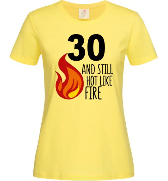 Женская футболка 30 and still hot like fire Лимонный фото