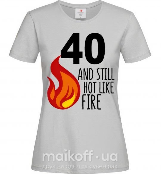 Женская футболка 40 and still hot like fire Серый фото