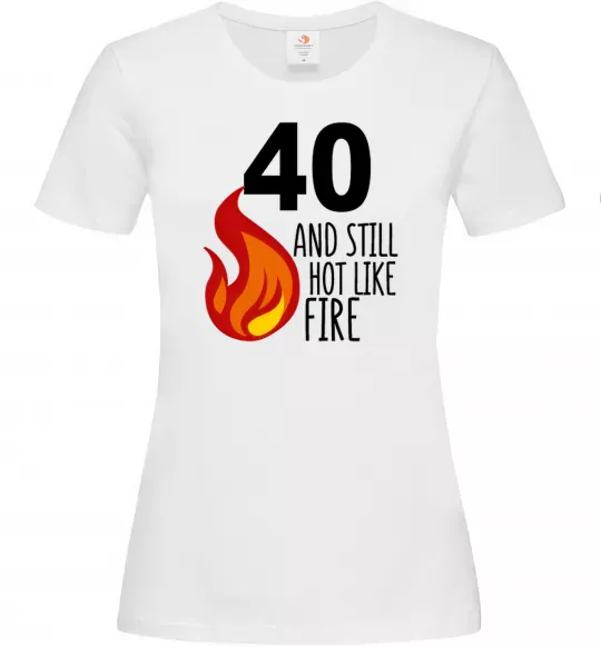 Женская футболка 40 and still hot like fire Белый фото