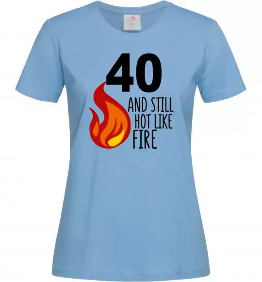 Женская футболка 40 and still hot like fire Голубой фото