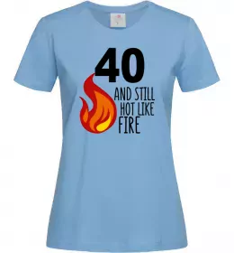 Женская футболка 40 and still hot like fire Голубой фото