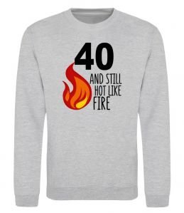 Світшот 40 and still hot like fire Світшот 40 and still hot like fire