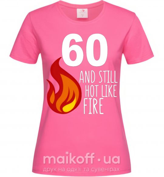 Женская футболка 60 and still hot like fire Ярко-розовый фото