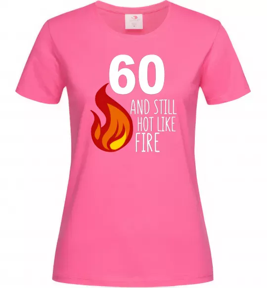 Жіноча футболка 60 and still hot like fire Яскраво-рожевий фото