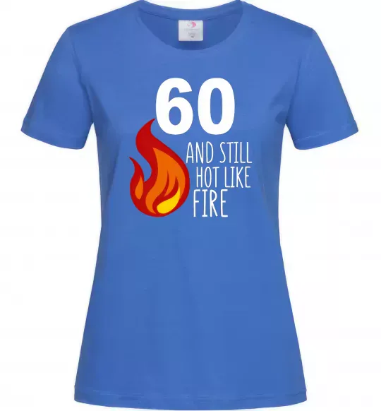 Жіноча футболка 60 and still hot like fire Яскраво-синій фото