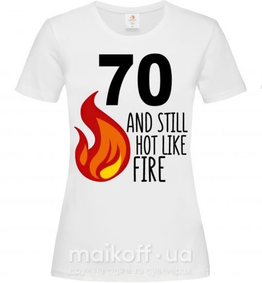 Жіноча футболка 70 and still hot like fire Білий фото