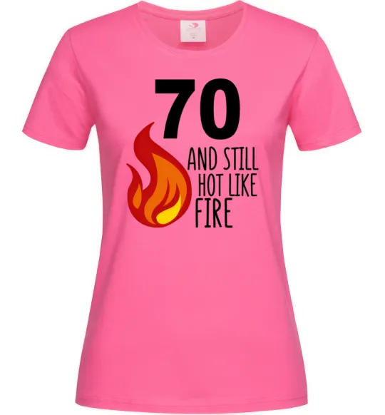 Жіноча футболка 70 and still hot like fire Яскраво-рожевий фото