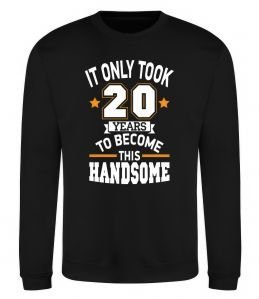 Свитшот It only took 20 years to become this handsome Свитшот It only took 20 years to become this handsome