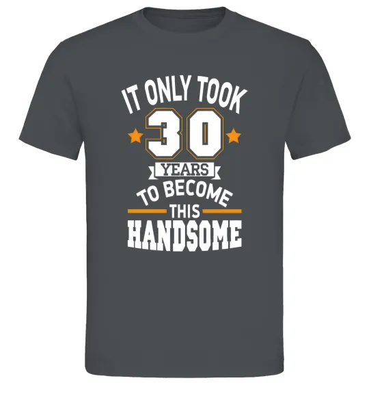 Мужская футболка It only took 30 years to become this handsome Графит фото