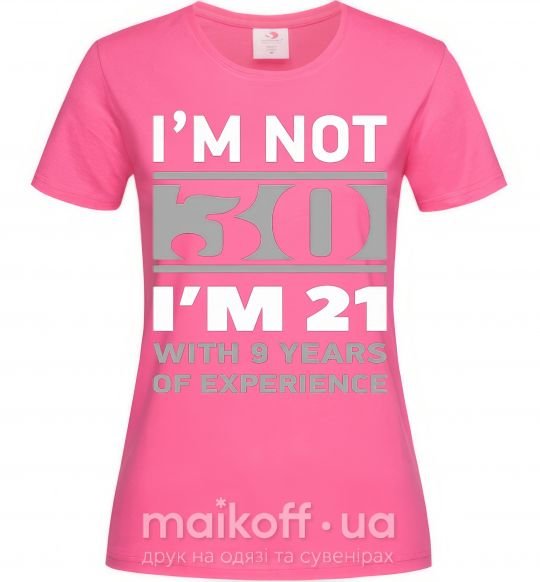 Женская футболка I'm not 30 i'm 21 with 9 years of experience Ярко-розовый фото