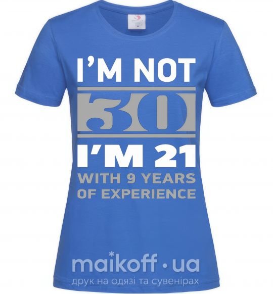 Жіноча футболка I'm not 30 i'm 21 with 9 years of experience Яскраво-синій фото