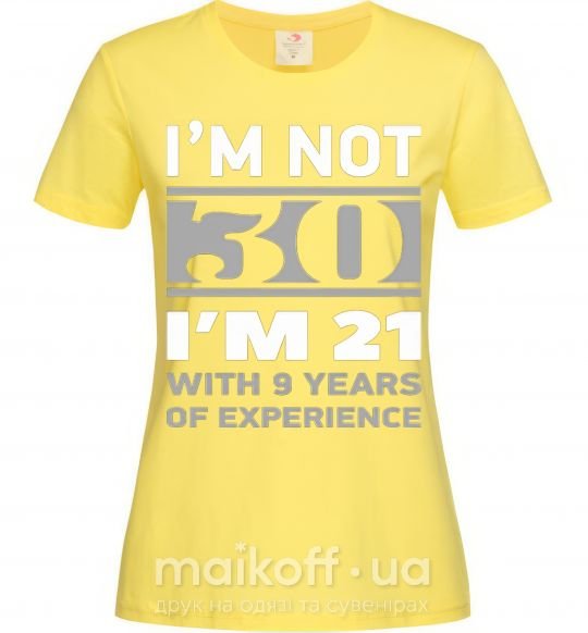 Женская футболка I'm not 30 i'm 21 with 9 years of experience Лимонный фото