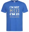 Мужская футболка I'm not 30 i'm 21 with 9 years of experience Ярко-синий фото