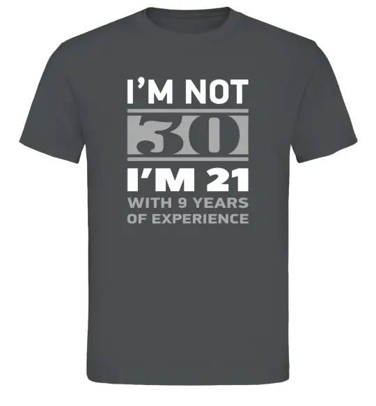 Мужская футболка I'm not 30 i'm 21 with 9 years of experience Графит фото