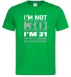 Мужская футболка I'm not 30 i'm 21 with 9 years of experience Зеленый фото