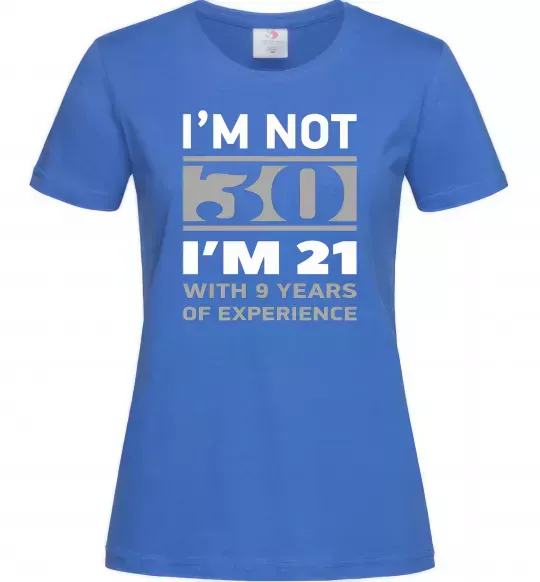 Жіноча футболка I'm not 30 i'm 21 with 9 years of experience Яскраво-синій фото