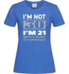 Жіноча футболка I'm not 30 i'm 21 with 9 years of experience Яскраво-синій фото