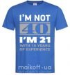 Мужская футболка I'm not 40 i'm 21 with 19 years of experience Ярко-синий фото