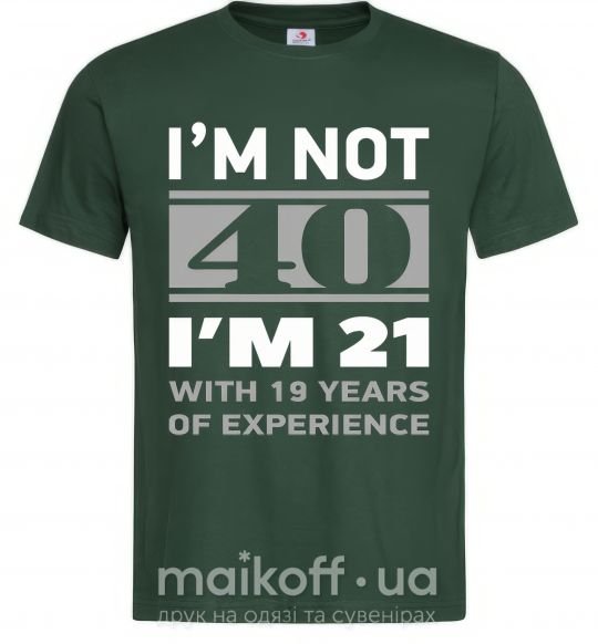 Мужская футболка I'm not 40 i'm 21 with 19 years of experience Темно-зеленый фото