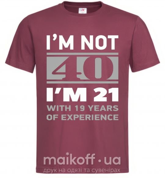 Мужская футболка I'm not 40 i'm 21 with 19 years of experience Бордовый фото