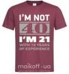 Чоловіча футболка I'm not 40 i'm 21 with 19 years of experience Бордовий фото