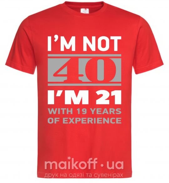 Мужская футболка I'm not 40 i'm 21 with 19 years of experience Красный фото