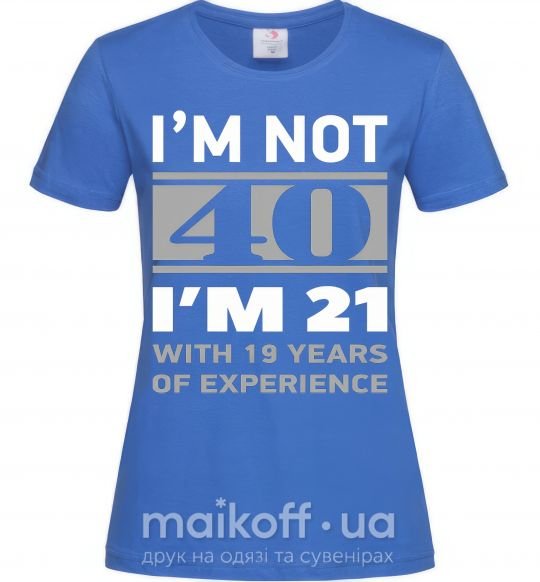 Женская футболка I'm not 40 i'm 21 with 19 years of experience Ярко-синий фото