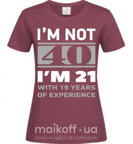 Жіноча футболка I'm not 40 i'm 21 with 19 years of experience Бордовий фото