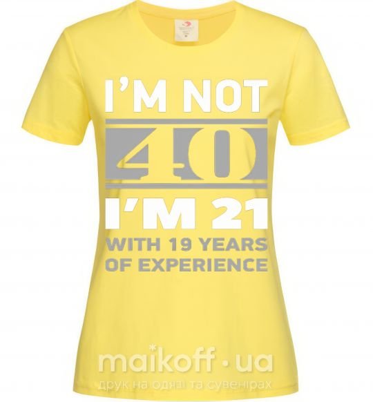 Жіноча футболка I'm not 40 i'm 21 with 19 years of experience Лимонний фото