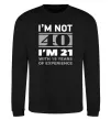 Свитшот I'm not 40 i'm 21 with 19 years of experience Черный фото