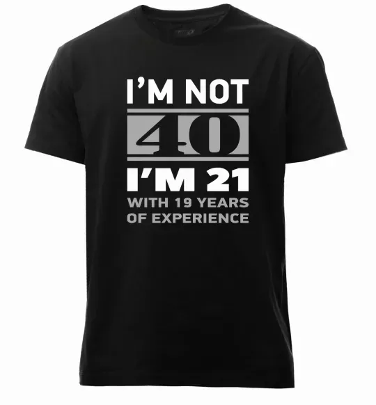 Мужская премиум футболка I'm not 40 i'm 21 with 19 years of experience Черный фото