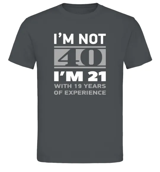 Мужская футболка I'm not 40 i'm 21 with 19 years of experience Графит фото