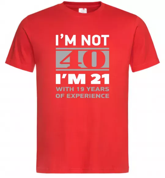 Мужская футболка I'm not 40 i'm 21 with 19 years of experience Красный фото