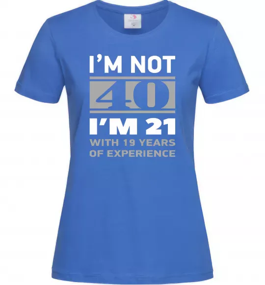 Женская футболка I'm not 40 i'm 21 with 19 years of experience Ярко-синий фото