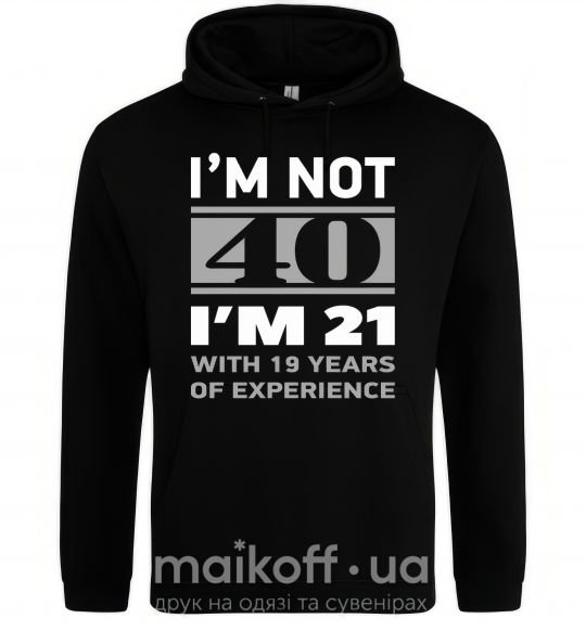 Мужская толстовка (худи) I'm not 40 i'm 21 with 19 years of experience Черный фото