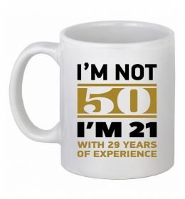 Чашка керамическая I'm not 50 i'm 21 with 29 years of experience