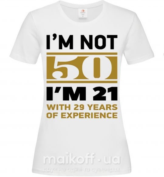 Женская футболка I'm not 50 i'm 21 with 29 years of experience Белый фото