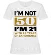 Женская футболка I'm not 50 i'm 21 with 29 years of experience Белый фото