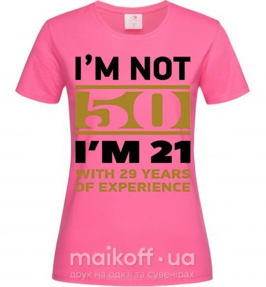 Жіноча футболка I'm not 50 i'm 21 with 29 years of experience Яскраво-рожевий фото
