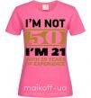Женская футболка I'm not 50 i'm 21 with 29 years of experience Ярко-розовый фото