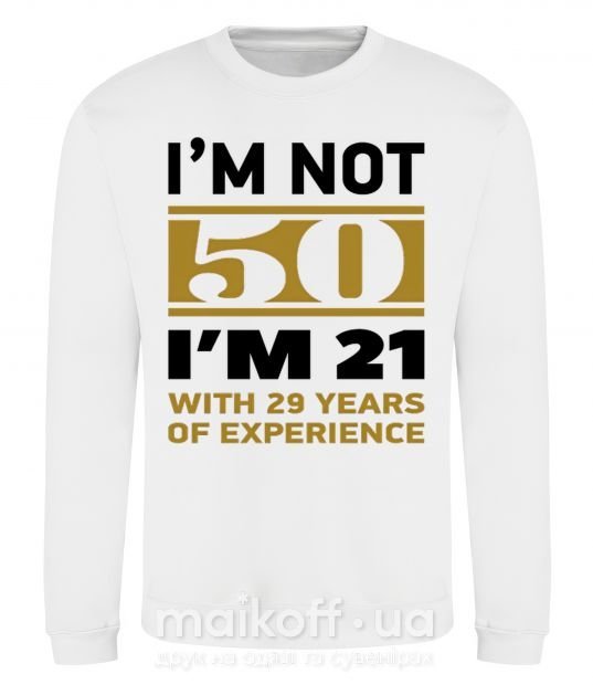 Світшот I'm not 50 i'm 21 with 29 years of experience Білий фото