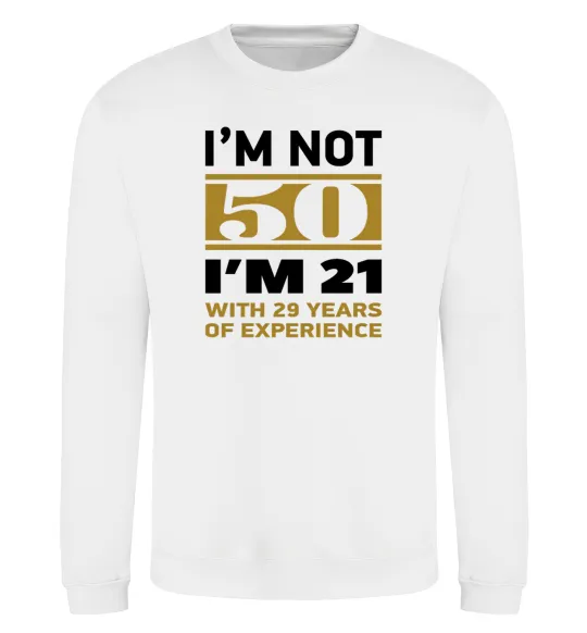 Світшот I'm not 50 i'm 21 with 29 years of experience Білий фото