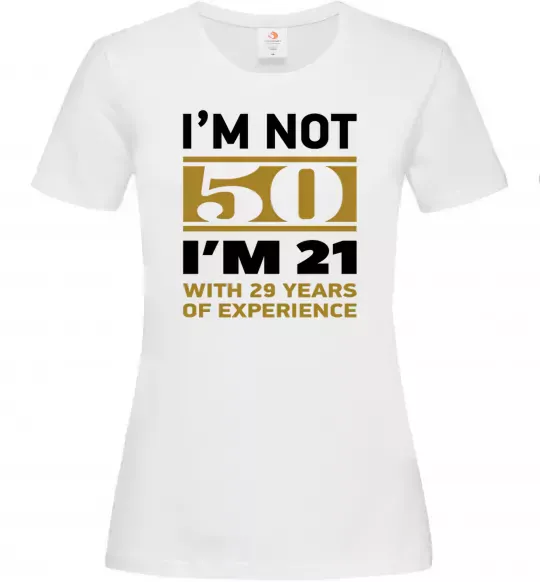 Женская футболка I'm not 50 i'm 21 with 29 years of experience Белый фото